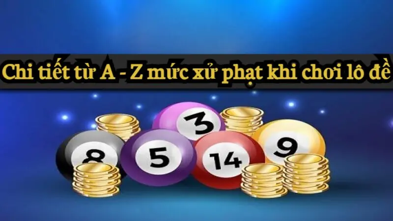 Chi tiết từ A - Z mức xử phạt dành cho người chơi khi tham gia đánh đề