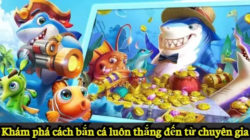 Khám phá các cách bắn cá luôn thắng đến từ chuyên gia Alo789